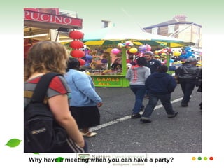 Why have a meeting when you can have a party? 