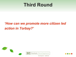 Third Round ‘ How can we promote more citizen led  action in Torbay?’ 