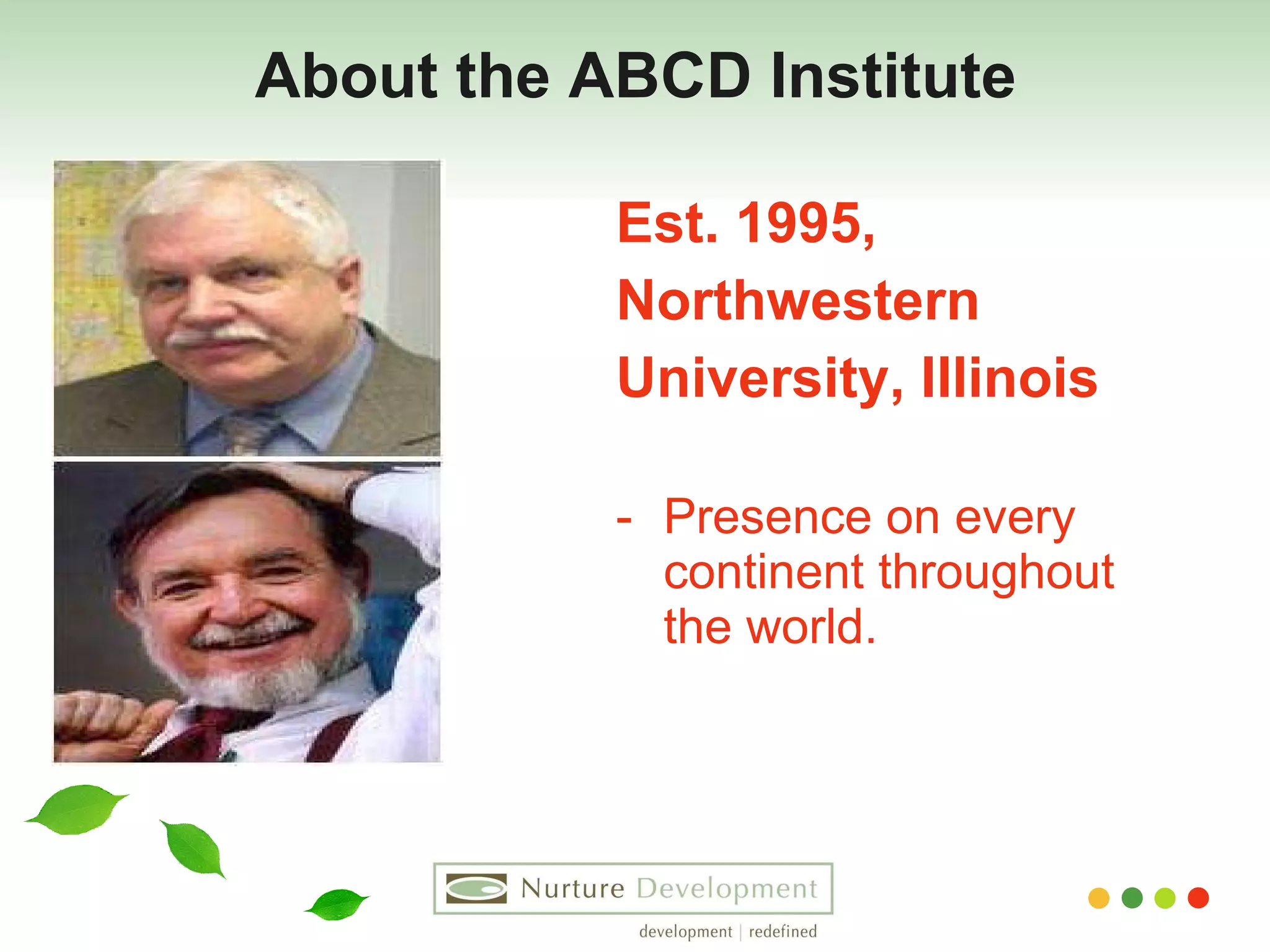 About the ABCD Institute Est. 1995,  Northwestern  University, Illinois Presence on every continent throughout the world.  