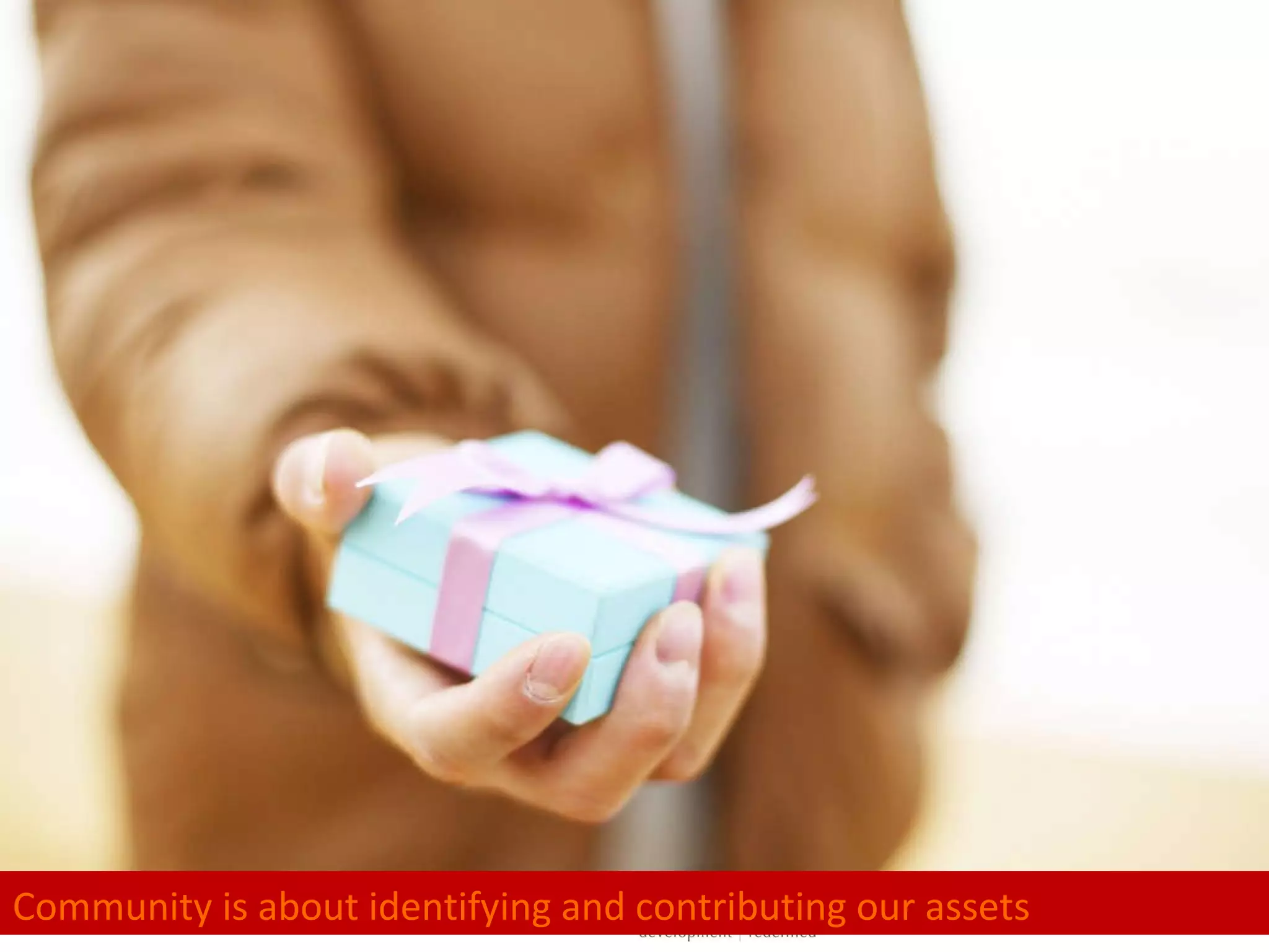 Community is about identifying and contributing our assets 