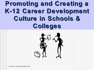 Promoting and Creating a
K-12 Career Development
  Culture in Schools &
        Colleges




 Power Point compiled by Dr Peter Carey
 