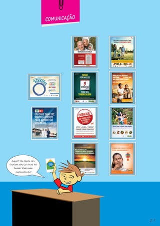 COMUNICAÇÃO
Aqui!!! Na Carta dos
Direitos dos Usuários da
Saúde! Está tudo
explicadinho!
PREVENIRAHIPERTENSÃOÉUMA
ESCOLHA.SÓDEPENDEDEVOCÊ.
Andedebicicleta,subaescadas,saiaparadarumavolta,desçaumaparadadeônibusantesdasua,pratiqueatividadefísica.Comafrutas,verdurase
legumes,diminuaosal,tenhaumaalimentaçãosaudável.Controleoseupeso,procureumaunidadedesaúdeouoseumédicoemeçasempreapressão.
Fazendo isso, você combate a hipertensão e faz a sua escolha: uma vida mais saudável e com mais qualidade.
MAIS DICAS EM WWW.EUSOU12POR8.COM.BR
Abril/2010
27
 