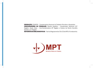 PRODUÇÃO: CONATPA – Coordenadoria Nacional do Trabalho Portuário e Aquaviário
PROCURADORES DO TRABALHO: Cláudio Gadelha – Coordenador Nacional (13ª
Região), Gisele Góes – Vice-Coordenadora (8ª Região) e Andrea da Rocha Carvalho
Gondim (11ª Região)
REFERÊNCIASBIBLIOGRÁFICAS–NormaRegulamentar30e33doMTEeFundacentro.
 