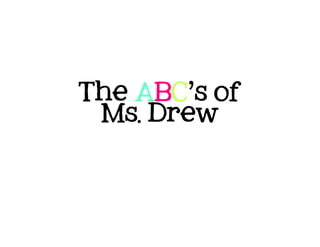 The ABC’s of 
Ms. Drew 
 