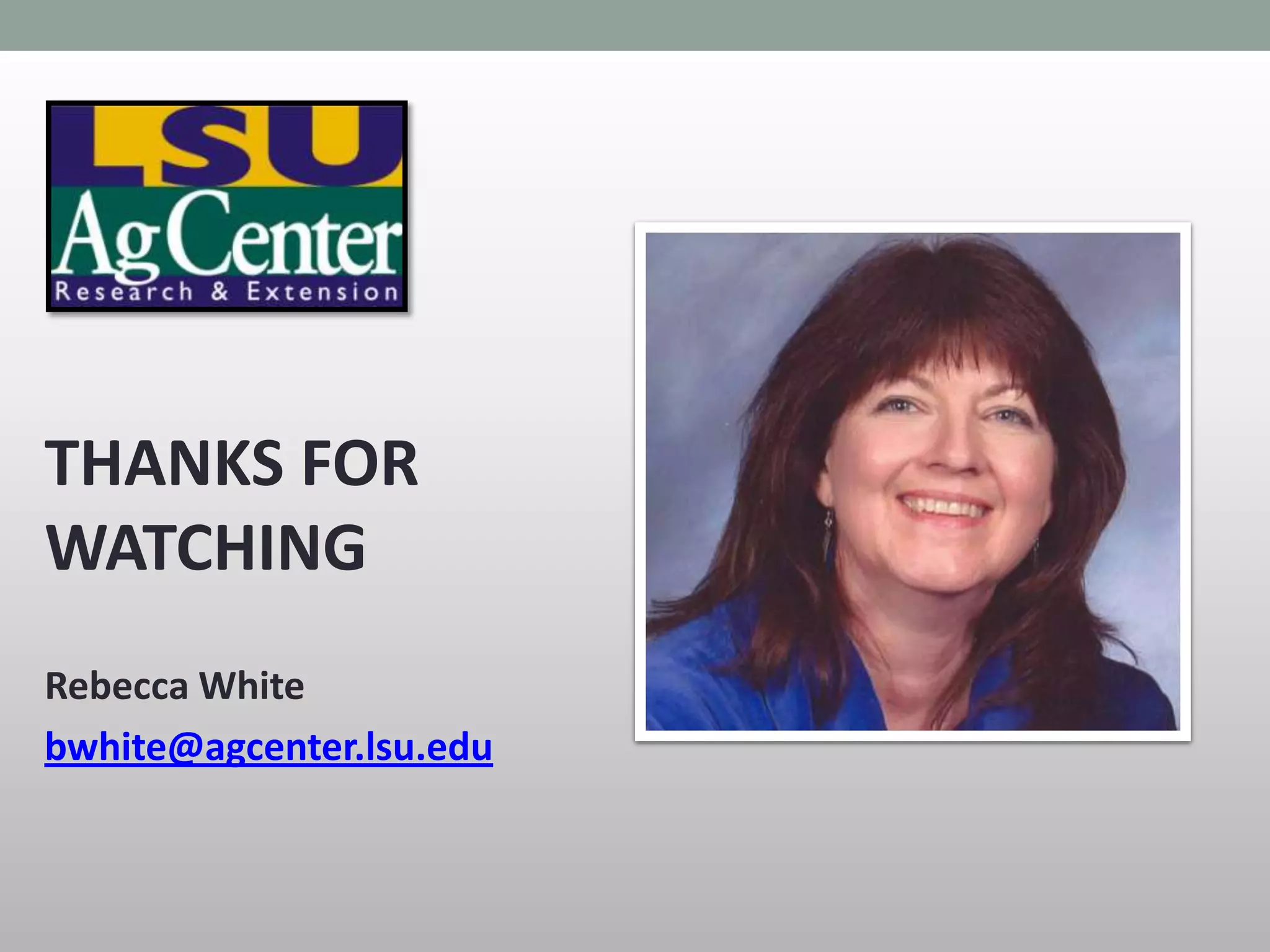 THANKS FOR
WATCHING
Rebecca White
bwhite@agcenter.lsu.edu
 