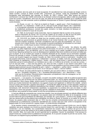 N. Boukharine : ABC du Communisme



entrent, en général, dans les partis de la haute bourgeoisie. Et naturellement leur lutte principale est dirigée contre la
classe ouvrière. Lorsque la classe ouvrière lutte uniquement, ou presque, contre les propriétaires fonciers, la
bourgeoisie reste bienveillante (par exemple, en Russie, de 1904 à octobre 1905). Mais lorsque les ouvriers
commencent à concevoir leur intérêt communiste et se dressent contre la bourgeoisie, celle-ci s’allie aux propriétaires
contre les ouvriers. Actuellement, dans tous les pays, les partis de la bourgeoisie capitaliste (qu’on appelle les partis
libéraux) mènent une lutte acharnée contre le prolétariat révolutionnaire et forment le grand état-major politique de la
contre-révolution.
                En Russie, ce sont : le « Parti de la Liberté du Peuple », appelé aussi « Parti Constitutionnel-
            Démocrate » ou, simplement, « Cadet » (K. D.), ainsi que le parti, presque disparu, des « Octobristes
            ». La bourgeoisie industrielle, les propriétaires capitalistes, les banquiers, ainsi que leurs défenseurs,
            les intellectuels (professeurs, avocats bien payés, écrivains à la mode, directeurs de fabriques et
            d’usines) constituent le noyau de ces partis.
                En 1905, ils murmuraient contre l’autocratie, mais ils craignaient déjà les ouvriers et les paysans;
            après la Révolution de Février 1917 ce sont les Cadets qui se mirent à la tête de tous les partis
            coalisés contre le parti de la classe ouvrière, c’est-à-dire contre les bolcheviks-communistes.
                En 1918-1919, les Cadets ont dirigé tous les complots contre le pouvoir des Soviets, et ont
            participé aux gouvernements du général Denikine et de l’amiral Koltchak. Bref, ce parti, devenu le
            chef de la réaction sanglante, s’est fondu complètement avec les partis des propriétaires. Car, sous la
            pression de la classe ouvrière, tous les groupes de grands propriétaires se réunissent en une seule
            armée noire, à la tête duquel se place d’ordinaire le parti le plus énergique.
     La petite-bourgeoisie urbaine et les intellectuels petits-bourgeois. — En font partie : les artisans, les petits
boutiquiers, les petits intellectuels employés et les petits fonctionnaires. En somme, ce n’est pas une classe, mais une
masse très hétérogène. Tous ces éléments, plus ou moins exploités par le capital, travaillent souvent au-dessus de
leurs forces. Beaucoup périssent au cours du développement capitaliste. Mais leurs conditions de travail sont telles que,
pour la plupart, ils ne se rendent pas compte du caractère désespéré de leur situation sous la domination capitaliste.
Prenons par exemple un artisan. Il travaille comme un bœuf. Le capital l’exploite de diverses façons; il est exploité par
l’usurier, par le grand magasin pour lequel il travaille, etc. Mais il se considère comme un petit patron : travaillant avec
ses propres instruments, il est en apparence « indépendant » (quoique, en réalité, il soit pris, de toutes parts, dans la
toile d’araignée du capitalisme); il espère toujours « réussir » par ses propres forces (« quand mes affaires se seront
améliorées, pense-t-il continuellement, je m’achèterai ceci ou cela »); il s’efforce de se fondre, non avec les ouvriers, —
qu’il ne veut pas imiter, — mais avec les patrons, car, dans son âme, il espère un jour devenir aussi patron. C’est
pourquoi, bien que pauvre comme un rat d’église, il est plus près de ses exploiteurs que de la classe ouvrière. Les partis
petits-bourgeois prennent souvent l’étiquette de parti « radical », « républicain », parfois même « socialiste ». Il est très
difficile de faire sortir le petit patron de son erreur, et ce n’est pas sa « faute », c’est son malheur.
                En Russie, les partis petits-bourgeois se mettaient, plus que partout ailleurs, le masque socialiste :
            tels les « Socialistes Populaires », les « Socialistes-Révolutionnaires », les « Mencheviks ». Il faut
            noter que les Socialistes- Révolutionnaires s’appuyaient, principalement, dans les campagnes, sur les
            éléments moyens et sur les exploiteurs.
     Les paysans. — Les paysans, à la campagne, occupent une position analogue à celle de la petite bourgeoisie dans
les villes. Eux non plus ne forment pas une classe à proprement parler, car, sous le régime capitaliste, ils se morcellent
continuellement. Dans chaque village, certains partent à la recherche de travail et finissent par devenir des prolétaires,
tandis que d’autres deviennent des exploiteurs. Les paysans moyens sont également un élément très instable : certains
d’eux se ruinent, devenant des « paysans sans cheval11 », et ensuite des valets de ferme, ouvriers agricoles, artisans ou
ouvriers de fabrique; d’autres améliorent graduellement leur situation, achètent une ferme, des machines, louent des
domestiques, bref, deviennent entrepreneurs -capitalistes. La paysannerie ne constitue donc pas une classe. Il y faut
distinguer au moins trois groupes : la bourgeoisie agricole, exploitant le travail salarié; les paysans moyens, travaillant
eux-mêmes, sans exploiter le travail salarié, et enfin les semi-prolétaires et prolétaires.
     Il n’est pas difficile de comprendre que, suivant leur situation, tous ces groupes prennent une attitude différente dans
la lutte entre le prolétariat et la bourgeoisie. Les paysans aisés sont d’ordinaire les alliés de la bourgeoisie, et très
souvent même des gros propriétaires (en Allemagne, par exemple, les « gros paysans », comme on les appelle, entrent
dans les mêmes partis que les prêtres et les propriétaires; de même en Suisse, en Autriche, et, en partie, en France; en
Russie, les paysans aisés soutenaient déjà, en 1918, tous les complots contrerévolutionnaires). Les couches semi-
prolétariennes et prolétariennes soutiennent naturellement les ouvriers dans leur lutte contre la bourgeoisie et les
paysans aisés. En ce qui concerne le « paysan moyen », la chose est plus compliquée.
     Si les paysans moyens comprenaient qu’il n’y a pas d’issue possible pour la plupart d’entre eux, sous le régime
capitaliste, que seuls, quelques -uns d’entre eux pourront devenir de « gros bonnets » de village, tous les autres étant
condamnés à une vie misérable, tous soutiendraient résolument les ouvriers. Mais le malheur est qu’il en est des
paysans moyens comme des artisans et de la petite bourgeoisie urbaine. Chacun espère, dans les profondeurs de son
âme, s’enrichir. Mais, d’un autre côté, ils sont opprimés par le capitaliste, l’usurier, le propriétaire. C’est pourquoi la
plupart d’entre eux oscillent entre le prolétariat et la bourgeoisie. Ils ne peuvent accepter le point de vue ouvrier, mais,
d’autre part, ils craignent le gros propriétaire comme le feu.



   11
        Expression usitée en Russie pour désigner les paysans pauvres. (Note de l’Ed.)



                                                               Page 28 / 51
 