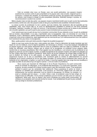 N. Boukharine : ABC du Communisme



               Cela se constate chez nous, en Russie, avec une acuité particulière. Les paysans moyens
           soutinrent les ouvriers contre le gros propriétaire et le paysan aisé, mais ensuite, craignant que la «
           commune » n’empire leur situation, ils marchèrent contre les ouvriers; les paysans aisés réussirent à
           les séduire; mais lorsque le danger du gros propriétaire (Denikine, Koltchak) menaça à nouveau, ils
           recommencèrent à soutenir les ouvriers.
    Même situation dans la lutte des partis. Les paysans moyens marchèrent tantôt avec le parti ouvrier (les bolcheviks-
communistes), tantôt avec celui des paysans aisés et des gros propriétaires (les socialistes -révolutionnaires).
    La classe ouvrière (le prolétariat) n’a rien à perdre, sauf ses chaînes. Non seulement, elle est exploitée par les
capitalistes, mais, nous l’avons déjà vu, le cours du développement capitaliste la cimente en une force puissante,
homogène, habituée à travailler et à lutter en commun. C’est pourquoi la classe ouvrière est la classe la plus avancée
de la société capitaliste, son parti le parti le plus avancé, le plus révolutionnaire qui puisse exister.
    Il est naturel aussi que ce parti ait pour but la révolution communiste. Et pour atteindre ce but, le parti du prolétariat
doit se montrer irréconciliable. Il n’a pas à marchander avec la bourgeoisie, mais à la renverser et à en briser la
résistance. Il doit « démasquer l’abîme infranchissable entre les intérêts des exploiteurs et ceux des exploités » (ainsi
s’exprimait notre ancien programme, signé également par les mencheviks qui l’ont malheureusement tout à fait oublié et
font maintenant les yeux doux à la bourgeoisie).
    Mais, quelle position notre parti doit-il prendre à l’égard de la petite bourgeoisie ?
    Après ce que nous avons dit plus haut, notre position est claire. Il faut lui démontrer de toutes manières que tout
espoir en une vie meilleure, sous le régime capitaliste, est mensonge ou chimère. Il nous faut expliquer inlassablement
au paysan moyen qu’il doit passer résolument dans le camp du prolétariat, lutter aux côtés du prolétariat, en dépit de
toutes les difficultés; nous devons indiquer que la victoire de la bourgeoisie ne profiterait qu’aux paysans aisés,
transformés en nouveaux propriétaires. Bref, il faut appeler tous les travailleurs à une entente avec le prolétariat, en se
plaçant au point de vue de la classe ouvrière. La petite bourgeoisie et les paysans moyens sont pleins de préjugés qui
ont leur origine dans leurs conditions d’existence. Notre devoir est de leur expliquer les choses telles qu’elles sont et
que la situation de l’artisan et du petit paysan, en régime capitaliste, est sans espoir. En régime capitaliste, le
paysanaura toujours sur le dos un propriétaire; c’est seulement après la victoire et l’affermissement du pouvoir
prolétarien qu’on pourra construire la vie sur des bases nouvelles. Et comme seul le prolétariat peut vaincre par sa
solidarité et son organisation, et grâce à un parti fort et résolu, il nous faut appeler dans ses rangs tous les travailleurs à
qui cette nouvelle vie est chère et qui ont appris à penser, à vivre et à lutter en prolétaires.
               Nous voyons par l’exemple de l’Allemagne et de la Russie l’importance d’un parti communiste
           résolu et combatif. En Allemagne, où le prolétariat était développé, il n’y avait point cependant, avant
           la guerre, de parti combatif de la classe ouvrière pareil à celui des bolcheviks russes. C’est seulement
           pendant la guerre que les camarades Karl Liebknecht, Rosa Luxemburg et autres se mirent à
           organiser un véritable parti communiste. C’est pourquoi, en 1918-1919, malgré toute une série de
           soulèvements, les ouvriers allemands n’ont pu vaincre la bourgeoisie. En Russie, au contraire, il y
           avait un véritable parti de classe — le nôtre. Grâce à cela, le prolétariat russe fut bien dirigé, et,
           malgré toutes les difficultés, il fut le premier prolétariat à pouvoir montrer une telle union et à vaincre si
           rapidement. Notre parti, sous ce rapport, peut servir d’exemple aux autres partis communistes. Sa
           cohésion et sa discipline sont connues de tout le monde. Il est véritablement le parti le plus combatif,
           celui qui dirige la révolution prolétarienne.




                                                           Page 29 / 51
 