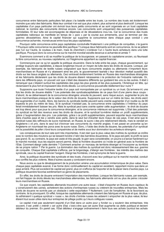 N. Boukharine : ABC du Communisme



concurrence entre fabricants particuliers fait place à la bataille entre les trusts. Le nombre des trusts est évidemment
moindre que celui des fabricants. Mais leur combat n’en est que plus violent, plus acharné et plus destructif. Lorsque les
capitalistes d’un pays particulier ont évincé tous leurs petits concurrents et se sont organisés en un trust capitaliste
national, le nombre des concurrents diminue encore. Les concurrents sont uniquement des puissances capitalistes
formidables. Et leur lutte est accompagnée de dépenses et de dévastations inouïes. Car la concurrence des trusts
capitalistes nationaux se manifeste en temps de « paix » par la course aux armements, pour se terminer par des
guerres dévastatrices. Ainsi le capital financier qui supprime la concurrence dans chaque pays conduit à une
concurrence acharnée, monstrueuse entre tous les pays capitalistes.
     Pourquoi cette concurrence entre pays capitalistes conduit-elle finalement à une politique de conquêtes, à la guerre
? Pourquoi cette concurrence ne peut-elle être pacifique ? Lorsque deux fabricants sont en concurrence, ils ne se jettent
pas l’un sur l’autre, le couteau à la main, mais ils cherchent à s’enlever l’un à l’autre leurs acheteurs dans une lutte
pacifique. Pourquoi donc la concurrence sur le marché mondial est-elle devenue si acharnée et armée ?
     Examinons comment a dû se modifier la politique de la bourgeoisie, en passant du capitalisme ancien, où fleurissait
la libre concurrence, au nouveau capitalisme, où l’hégémonie appartient au capital financier.
     Commençons par ce qu’on appelle la politique douanière. Dans la lutte entre les pays, chaque gouvernement, qui
protège toujours ses capitalistes, a depuis longtemps trouvé un moyen de lutte dans les droits de douane. Lorsque, par
exemple, les fabricants de textile russes craignaient que leurs concurrents anglais ou allemands n’importent leurs
marchandises en Russie et n’y abaissent ainsi les prix, le gouvernement tsariste à leur dévotion mettait aussitôt des
droits sur les tissus anglais ou allemands. Ceci entravait évidemment l’entrée en Russie des marchandises étrangères
et les fabricants déclaraient que les droits de douane étaient nécessaires à la protection de l’industrie nationale. Or,
dans les différents pays, on pouvait voir que c’était des desseins différents qui guidaient les uns ou les autres. Il était à
remarquer que c’étaient surtout les capitalistes des pays les plus grands et les plus puissants, l’Amérique en tête, qui
réclamaient le plus fort et imposaient des droits élevés. La concurrence pouvait-elle réellement leur nuire ?
     Supposons que toute l’industrie textile d’un pays soit monopolisée par un syndicat ou un trust. Qu’arrivera-t-il, une
fois les droits de douane établis ? Les potentats des syndicatscapitalistes de ce pays font d’une pierre deux coups :
d’abord, ils se débarrassent de la concurrence étrangère; ensuite ils peuvent, sans risque aucun, augmenter le prix de
leurs marchandises presque de la valeur des droits de douane. Supposons que sur un mètre de tissu, les droits aient
été augmentés d’un rouble. Alors, les barons du syndicats textile peuvent sans crainte augmenter d’un rouble ou de 90
kopecks le prix du mètre de tissu. Si le syndicat n’existait pas, la concurrence entre capitalistes à l’intérieur du pays
ferait immédiatement baisser les prix. Mais le syndicat peut sans crainte opérer cette augmentation : le droit de douane
est trop élevé pour que joue la concurrence étrangère, et la concurrence intérieure est supprimée. L’Etat des potentats
du syndicat se fait des revenus avec les droits de douane, et le syndicat lui-même réalise un profit supplémentaire,
grâce à l’augmentation des prix. Les potentats, grâce à ce profit supplémentaire, peuvent exporter leurs marchandises
dans d’autres pays et les y vendre avec perte, dans le seul but d’écarter leurs rivaux de ces pays. C’est ainsi que le
syndicat russe des raffineurs de sucre maintenait, en Russie, le sucre à des prix relativement élevés, mais le vendait en
Angleterre à vil prix, dans le seul but d’évincer ses concurrents du marché anglais. Il est passé en proverbe qu’en
Angleterre on nourrissait les porcs avec le sucre russe. Donc, à l’aide des droits de douane, les potentats d’un syndicat
ont la possibilité de piller à fond leurs compatriotes et de mettre sous leur domination les acheteurs étrangers.
     Les conséquences de tout cela sont très importantes. Il est clair que la plus -value des maîtres du syndicat va croître
avec le nombre des moutons qui se laissent tondre à l’abri des barrières douanières. Si le pays est petit, le profit ne sera
pas grand. Si, au contraire, le pays est vaste et très peuplé, le gain sera considérable; on pourra s e lancer hardiment sur
le marché mondial, tous les espoirs seront permis. Mais la frontière douanière coïncide en général avec la frontière de
l’Etat. Comment élargir cette dernière ? Comment arracher un morceau de territoire étranger et l’incorporer au territoire
de sa propre nation ? Par la guerre. La domination des maîtres du syndicat est donc nécessairement liée aux guerres
de conquête. Chaque Etat capitaliste s’efforce, par le brigandage, d’élargir ses frontières : les intérêts des maîtres des
syndicats, ceux du capital financier l’exigent. Elargir les frontières, c’est synonyme de faire la guerre.
     Ainsi, la politique douanière des syndicats et des trusts, d’accord avec leur politique sur le marché mondial, conduit
aux conflits les plus violents. Mais d’autres causes y conduisent encore.
     Nous avons vu que le développement de la production amène une accumulation ininterrompue de plus -value. Dans
chaque pays capitaliste avancé, il se forme donc continuellement du capital en excédent, rapportant moins que dans un
pays arriéré. Plus cet excédent de capital est grand, plus on s’efforce de l’exporter et de le placer dans d’autres pays. La
politique douanière favorise extrêmement ce genre de placements.
     En effet, les droits de douane entravent l’importation des marchandises. Lorsque les fabricants russes, par exemple,
ont fait frapper de droits élevés les marchandises allemandes, les fabricants allemands ont eu plus de peine à écouler
leurs marchandises en Russie.
     Ce que voyant, les capitalistes allemands trouvèrent une autre issue : c’était d’exporter en Russie leurs capitaux; ils
y construisirent des usines, achetèrent des actions d’entreprises russes ou créèrent de nouvelles entreprises. Mais les
droits de douane ne sont-ils pas un obstacle à cette exportation ? Nullement. Loin de l’empêcher, ils la favorisent, au
contraire, ils la provoquent. En effet, lorsque les capitalistes allemands créaient des fabriques en Russie et que, de plus,
ils adhéraient à quelque syndicat « russe », les droits d’entrée russes les aidaient à empocher de la plus -value; ils leur
étaient tout aussi utiles dans leur entreprise de pillage public qu’à leurs collègues russes.
     Le capital n’est pas seulement exporté d’un Etat dans un autre pour y fonder ou y soutenir des entreprises; très
souvent, il est prêté à intérêt à cet autre Etat, c’est-à-dire que cet autre Etat augmente sa dette publique et devient
débiteur du premier. En pareil cas, l’Etat débiteur s’engage ordinairement à faire tous ses achats (surtout les achats



                                                          Page 33 / 51
 