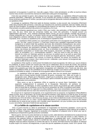 N. Boukharine : ABC du Communisme



seulement, la bourgeoisie n’y perdit rien, mais elle y gagna. Grâce à cette centralisation, en effet, la machine militaire
marcha mieux et ainsi s’accrurent les chances de victoire dans cette guerre de brigandage.
    C’est ainsi que pendant la guerre, dans presque tous les pays capitalistes, un capitalisme d’Etat prit la place des
syndicats particuliers. L’Allemagne, par exemple, ne put remporter ses victoires et résister si longtemps à l’assaut de
forces ennemies supérieures en nombre, que parce que la bourgeoisie allemande s’entendit admirablement à organiser
ce capitalisme d’Etat.
    Le passage au capitalisme d’Etat s’est opéré de diverses manières. Le plus souvent, des monopoles d’Etat furent
créés dans l’industrie etle commerce, c’est-à-dire que l’industrie et le commerce passèrent, dans leur totalité, entre les
mains de l’Etat bourgeois. Ce passage ne s’accomplissait pas toujours d’un seul coup, mais peu à peu, comme lorsque
l’Etat achetait une partie seulement des actions d’un syndicat ou d’un trust.
    Alors cette entreprise appartenait pour moitié à l’Etat, pour moitié à des particuliers, et l’Etat bourgeois y imposait
ses vues. De plus, même dans les entreprises restées aux mains des particuliers, il imposait souvent une
réglementation rigoureuse : ainsi, certaines entreprises étaient tenues, par une loi spéciale, d’acheter des produits à
d’autres entreprises qui, à leur tour, ne devaient vendre que par quantités déterminées et à un prix fixé; l’Etat rendait
aussi obligatoires certaines méthodes de travail, certains matériaux, il imposait la carte d’achat pour tous les produits
importants. Ainsi, à la place du capitalisme privé, se développa le capitalisme d’Etat.
               Le capitalisme d’Etat substitua aux organisations particulières de la bourgeoisie son organisation
          unique, son Etat. Jusqu'à la guerre, il y avait dans chaque pays capitaliste l’organisation de l’Etat
          bourgeois et, en dehors d’elle, des syndicats, des trusts, des consortiums d’entrepreneurs, des unions
          de propriétaires fonciers, des partis politiques bourgeois, des associations de journalistes, de savants,
          d’artistes bourgeois, des associations culturelles, des congrégations, des sociétés de jeunes gardes
          blancs, des bureaux de détectives privés, etc. Sous la domination du capitalisme d’Etat, toutes ces
          organisation particulières se fondent dans l’Etat bourgeois, deviennent ses filiales, exécutent ses
          plans, se soumettent à un « commandement suprême ». Dans les mines et dans les usines, on
          exécute les ordres de l’état-major général; les journaux ne publient que ce qui plaît au grand état-
          major; on prêche dans les églises comme le veulent ces brigands galonnés; dessinateurs, poètes,
          chansonniers se soumettent à leur censure; on invente les machines, les canons, les munitions, les
          gaz dont l’état-major a besoin. Ainsi, toute la vie est « militarisée » pour assurer à la bourgeoisie ses
          profits souillés de boue et de sang.
    Le capitalisme d’Etat signifie un renforcement formidable de la haute bourgeoisie. De même que, sous la dictature
du prolétariat, la classe ouvrière est d’autant plus forte que la collaboration dans le travail des soviets, des syndicats
ouvriers, du Parti Communiste, etc., est plus intime; de même, sous la dictature de la bourgeoisie, cette dernière est
d’autant plus puissante que toutes les organisations bourgeoises sont rattachées l’une à l’autre par des liens plus
solides. Le capitalisme d’Etat, en les centralisant et en en faisant les rouages d’une seule et unique machine, favorise la
puissance formidable du capital. La dictature de la bourgeoisie célèbre vraiment là son triomphe.
               Le capitalisme d’Etat est apparu, pendant la guerre, dans tous les grands pays capitalistes et
          même dans la Russie tsariste (comité d’industrie de guerre, monopoles, etc.). Mais, par la suite, la
          bourgeoisie russe, effrayée par la Révolution, craignit que la production, avec le pouvoir d’Etat, ne
          passât dans les mains du prolétariat. C’est pourquoi, après la révolution de février 1917, elle s’opposa
          à l’organisation de la production.
               Nous avons vu que le capitalisme d’Etat ne supprime en aucune façon l’exploitation, mais
          augmente prodigieusement la puissance de la bourgeoisie. Néanmoins, les partisans de
          Scheidemann, en Allemagne, et autres socialistes d’union sacrée ont proclamé que cette contrainte
          dans le travail était du socialisme, qu’une fois tout en possession de l’Etat, le socialisme serait réalisé.
          Ils ne voyaient pas qu’il ne s’agit point d’un Etat prolétarien, mais d’une concentration de la puissance
          gouvernementale dans les mains des ennemis les plus acharnés et des assassins du prolétariat.
    En unissant et en organisant la bourgeoisie, et en augmentant ainsi sa puissance, le Capitalisme d’Etat affaiblit la
classe ouvrière. Sous sa domination, les ouvriers devinrent les esclaves à peau blanche d’un Etat de proie. On les priva
du droit de faire grève, on les mobilisa et militarisa; tous ceux qui se déclaraient contre la guerre étaient aussitôt
condamnés pour crime de trahison; dans beaucoup de pays, on leur enleva la liberté de circuler, le droit de passer d’une
entreprise dans une autre, etc. Le « libre » ouvrier salarié était devenu un serf condamné soit à mourir sur les champs
de bataille pour la cause de ses ennemis, soit à travailler jusqu'à épuisement, non pour lui-même, pour ses camarades
ou pour ses enfants, mais dans l’intérêt de ses oppresseurs.
        31. La faillite du capitalisme et la classe ouvrière
     Ainsi, la guerre favorisa au début la centralisation et l’organisation de l’économie capitaliste. L’œuvre que les
syndicats, banques, trusts, entreprises combinées n’avaient pu achever, le capitalisme d’Etat s’efforça de la réaliser. Il
créa tout un réseau d’organes, régularisant la production et la répartition et préparant ainsi le terrain pour que le
prolétariat put entreprendre la grande production centralisée.
    Mais la guerre, dont tout le poids retombait sur la classe ouvrière, allait déchaîner inévitablement le soulèvement des
masses prolétariennes. La guerre fut avant tout une tuerie comme on n’en avait pas encore vu dans l’Histoire. La
production des cadavres prenait un développement gigantesque. Le prolétariat était voué à l’extermination sur les
champs de bataille. D’après certains calculs, le nombre des tués, blessés et disparus, rien que jusqu’en mars 1917,
atteignait vingt-cinq millions d’hommes; le nombre des tués au 1er janvier 1918 était d’environ huit millions. En estimant
le poids moyen d’un homme à 60 kilogrammes, on peut dire que les capitalistes ont produit, d’août 1914 à janvier 1918,


                                                         Page 38 / 51
 