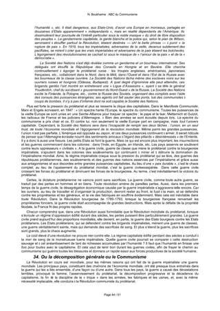 N. Boukharine : ABC du Communisme



           l’humanité », etc. Il était dangereux, aux Etats-Unis, d’avoir une Europe en morceaux, partagée en
           douzaines d’Etats apparemment « indépendants », mais en réalité dépendants de l’Amérique. Ils
           dissimulèrent leur poursuite de l’intérêt particulier sous le noble masque « du droit de libre disposition
           des peuples ». La gendarmerie capitaliste, la garde blanche et la police qui, selon le plan de Wilson,
           serviraient à étouffer partout la Révolution, étaient destinés — oh! la belle phrase — à punir « la
           rupture de paix ». En 1919, tous les impérialistes, adversaires de la veille, devenus subitement des
           pacifistes, se mirent à crier que les vrais impérialistes et adversaires de la paix étaient les bolcheviks.
           L’égorgement des révolutionnaires se cachait ici sous le masque de « l’amour de la paix » et de la «
           démocratie ».
               La Société des Nations s’est déjà révélée comme un gendarme et un bourreau international. Ses
           délégués ont étouffé la République des Conseils en Hongrie et en Bavière. Elle cherche
           continuellement à égorger le prolétariat russe : les troupes anglaises, américaines, japonaises,
           françaises, etc., collaborent dans le Nord, dans le Midi, dans l’Ouest et dans l’Est de la Russie avec
           les bourreaux de la classe ouvrière. La Société des Nations lâcha même des esclaves noirs sur les
           ouvriers russes et hongrois (Odessa, Budapest). A quel degré d’ignominie elle peut atteindre, ces
           brigands gantés l’ont montré en entretenant une « Ligue d’Assassins », ayant à sa tête le général
           Youdénitch, chef du soi-disant « gouvernement du Nord-Ouest » de la Russie. La Société des Nations
           excite la Finlande, la Pologne, etc., contre la Russie des Soviets, organisant des complots avec l’aide
           des consuls des puissances étrangères; ses agents ont fait sauter des ponts, tué des communistes à
           coups de bombes. Il n’y a pas d’infamie dont ne soit capable la Société des Nations.
     Plus est forte la pression du prolétariat et plus se resserre la clique des capitalistes. Dans le Manifeste Communiste,
Marx et Engels écrivaient, en 1847 : « Un spectre hante l’Europe, le spectre du communisme. Toutes les puissances de
la vieille Europe se sont unies en une Sainte-Alliance pour traquer ce spectre : le pape et le tsar, Metternich et Guizot,
les radicaux de France et les policiers d’Allemagne. » Bien des années se sont écoulés depuis lors. Le spectre du
communisme a pris chair et os. Et contre lui, non seulement la vieille Europe part en campagne, mais tout l’univers
capitaliste. Cependant, la Société des Nations sera dans l’incapacité de remplir ses deux tâches : l’union, en un seul
trust, de toute l’économie mondiale et l’égorgement de la révolution mondiale. Même parmi les grandes puissances,
l’union n’est pas parfaite. L’Amérique est opposée au Japon, et ces deux puissances continuent à armer. Il serait ridicule
de penser que l’Allemagne écrasée nourrit des sentiments amicaux à l’égard des pillards « désintéressés » de l’Entente.
Il y a donc là aussi une fissure. Les petits Etats se font la guerre. Mais ce qui est encore plus important, les insurrections
et les guerres commencent dans les colonies : dans l’Inde, en Egypte, en Irlande, etc. Les pays asservis se soulèvent
contre leurs oppresseurs « civilisés ». A la guerre civile, guerre de classe que mène le prolétariat contre la bourgeoisie
impérialiste, s’ajoutent dans les colonies des soulèvements qui continuent à miner et à détruire la domination de
l’impérialisme mondial. Ainsi, le régime impérialiste craque sous la pression du prolétariat qui se lève, des guerres des
républiques prolétariennes, des soulèvements et des guerres des nations asservies par l’impérialisme et grâce aussi
aux antagonismes et aux discordes entre grandes puissances capitalistes. Au lieu d’une « paix durable », c’est le chaos
complet; au lieu de l’apaisement du prolétariat mondial, c’est la guerre civileexaspérée. Dans cette guerre civile
croissent les forces du prolétariat et diminuent les forces de la bourgeoisie. Au terme, c’est inévitablement la victoire du
prolétariat.
     Certes, la dictature prolétarienne ne vaincra point sans sacrifices. La guerre civile, comme toute autre guerre, se
traduit par des pertes en hommes et en biens. Toute révolution amène de pareilles pertes. Aussi, dans les premiers
temps de la guerre civile, la désagrégation économique causée par la guerre impérialiste s’aggravera-telle encore. Car
les ouvriers, au lieu de travailler et d’organiser la production, devront rester au front, le fusil à la main, et se défendre
contre les propriétaires et les généraux, et la vie des fabriques en souffrira évidemment. Mais cela est inévitable dans
toute Révolution. Dans la Révolution bourgeoise de 1789-1793, lorsque la bourgeoisie française renversait les
propriétaires fonciers, la guerre civile était accompagnée de grandes destructions. Mais après la défaite de la propriété
féodale, la France fit des progrès rapides.
     Chacun comprendra que, dans une Révolution aussi formidable que la Révolution mondiale du prolétariat, lorsque
s’écroule un régime d’oppression édifié durant des siècles, les pertes puissent être particulièrement grandes. La guerre
civile prend aujourd’hui des proportions mondiales; elle devient, en partie, la guerre des Etats bourgeois contre les Etats
prolétariens. Les Etats prolétariens, qui se défendent contre les brigands impérialistes, mènent une guerre de classes,
une guerre véritablement sainte, mais qui demande des sacrifices de sang. Et plus s’étend la guerre, plus les sacrifices
sont grands, plus le chaos augmente.
     Le coût élevé d’une révolution ne prouve rien contre elle. La régime capitaliste édifié pendant des siècles a conduit à
la mer de sang de la monstrueuse tuerie impérialiste. Quelle guerre civile pourrait se comparer à cette destruction
sauvage et à cet anéantissement de tant de richesses accumulées par l’humanité ? Il faut que l’humanité en finisse une
fois pour toutes avec le capitalisme. Et cela vaut de tenir bon durant les guerres civiles, afin de frayer le chemin au
communisme qui guérira toutes les blessures et donnera un rapide essor aux forces productives de la société humaine.
        34. Ou la décomposition générale ou le Communisme
    La Révolution en cours est mondiale, pour les mêmes raisons qui ont fait de la guerre impérialiste une guerre
mondiale. Les principaux pays, constituant des chaînons de l’économie mondiale, ont été presque tous entraînés dans
la guerre qui les a liés ensemble, d’une façon ou d’une autre. Dans tous les pays, la guerre a causé des dévastations
terribles, provoqué la famine, l’asservissement du prolétariat, la décomposition progressive et la décadence du
capitalisme, la fin d la discipline de la « trique » dans les armées, les fabriques et les usines, et, avec la même
                      e
nécessité implacable, elle conduira à la Révolution communiste du prolétariat.



                                                          Page 44 / 51
 