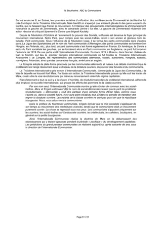 N. Boukharine : ABC du Communisme



Sur ce terrain se fit, en Suisse, leur première tentative d’unification. Aux conférences de Zimmerwald et de Kienthal fut
créé l’embryon de la Troisième Internationale. Mais bientôt on s’aperçut que s’étaient glissés là des gens suspects du
Centre, qui ne faisaient que freiner le mouvement. A l’intérieur des groupements internationalistes de Zimmerwald prit
naissance la gauche de Zimmerwald, avec le camarade Lénine à sa tête. La gauche de Zimmerwald réclamait une
action résolue et critiquait âprement le Centre que dirigeait Kautsky.
    Depuis la Révolution d’Octobre et l’avènement du pouvoir des Soviets, la Russie est devenue le foyer principal du
mouvement international. Notre Parti, pour rompre avec les social-traîtres, revint à son ancien et glorieux nom de
bataille, Parti communiste. Sous l’influence de la Révolution russe, il se forma des partis communistes dans d’autres
pays. La Ligue des Spartakistes prit le nom de Parti communiste d’Allemagne; des partis communistes se formèrent en
Hongrie, en Finlande, etc.; plus tard, un parti communiste s’est formé également en France. En Amérique, le Centre a
exclu du Parti socialiste les gauches, qui se formèrent alors en Parti communiste; en Angleterre, ce parti fut fondé en
l’automne de 1919. De ces partis sortit l’Internationale Communiste. En mars 1919, à Moscou, dans l’ancien château du
tsar, le Kremlin, eut lieu le premier Congrès international communiste où fut fondée la Troisième Internationale.
Assistèrent à ce Congrès, les représentants des communistes allemands, russes, autrichiens, hongrois, suédois,
norvégiens, finlandais, ainsi que des camarades français, américains et anglais.
    Le Congrès adopta la plate-forme proposée par les communistes allemands et russes. Les débats montrèrent que le
prolétariat s’est rangé résolument sous le drapeau de la dictature ouvrière, du pouvoir des Soviets et du communisme.
    La Troisième Internationale a pris le nom d’Internationale Communiste, comme jadis la Ligue des Communistes, à la
tête de laquelle se trouvait Karl Marx. Par toute son action, la Troisième Internationale prouve qu’elle suit les traces de
Marx, c’est-à-dire la voie révolutionnaire qui mène au renversement violent du régime capitaliste.
    Rien d’étonnant si tout ce qu’il y a de vivant, d’honnête, de révolutionnaire dans le prolétariat international, adhère de
plus en plus à la nouvelle Internationale, qui groupe les efforts des pionniers de la classe ouvrière.
              Par son nom seul, l’Internationale Communiste montre qu’elle n’a rien de commun avec les social-
          traîtres. Marx et Engels estimaient déjà le nom de social-démocrate inexact pourle parti du prolétariat
          révolutionnaire. « Démocrate » veut dire partisan d’une certaine forme d’Etat. Mais, comme nous
          l’avons vu, dans la société future, il n’y aura point d’Etat du tout. Et dans la période de transition doit
          règner la dictature ouvrière. Les traîtres de la classe ouvrière ne vont pas plus loin que la république
          bourgeoise. Nous, nous allons vers le communisme.
              Dans la préface du Manifeste Communiste, Engels écrivait que le mot socialiste s’appliquait de
          son temps au mouvement des intellectuels avancés, tandis que le communisme était un mouvement
          purement ouvrier. La chose se reproduit sous nos yeux. Les communistes s’appuient uniquement sur
          les ouvriers; les social-traîtres sur l’aristocratie ouvrière, les intellectuels, les cafetiers, boutiquiers, en
          général sur la petite bourgeoisie.
              Ainsi l’Internationale Communiste réalise la doctrine de Marx en la débarrassant des
          excroissances qui y étaient apparues pendant la période « pacifique » du développement capitaliste.
          Les prédictions du grand penseur communistes se réalisent aujourd’hui, après soixante-dix ans, sous
          la direction de l’Internationale Communiste.




                                                          Page 51 / 51
 