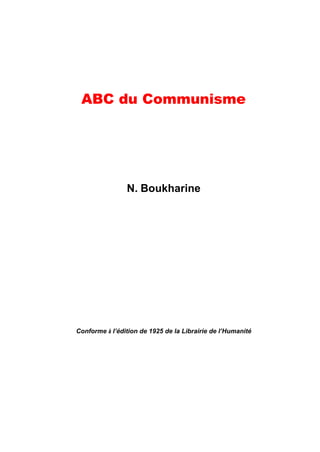 ABC du Communisme




                N. Boukharine




Conforme à l’édition de 1925 de la Librairie de l’Humanité
 