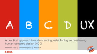 A B C D UX 
Understanding, establishing and sustaining 
human-centered design 
Matthew Doty | @matthewjdoty | #abcdux 
 