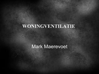 Mark Maerevoet WONINGVENTILATIE 