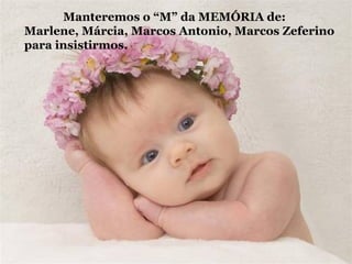 Manteremos o “M” da MEMÓRIA de:  Marlene, Márcia, Marcos Antonio, Marcos Zeferino para insistirmos. 