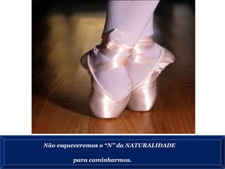 Não esqueceremos o “N” da NATURALIDADE  para caminharmos.  