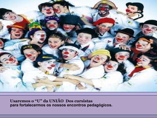 Usaremos o “U” da UNIÃO  Dos cursistas  para fortalecermos os nossos encontros pedagógicos. 