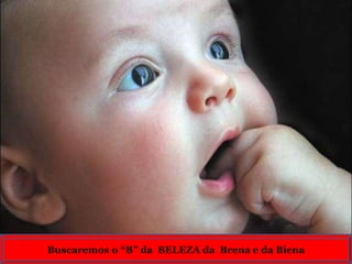 Buscaremos o “B” da  BELEZA da  Brena e da Biena 