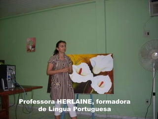Professora HERLAINE, formadora de Língua Portuguesa 