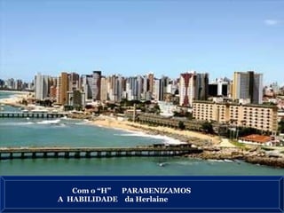 Com o “H”  PARABENIZAMOS A  HABILIDADE  da Herlaine  