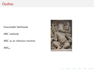Outline




Unavailable likelihoods

ABC methods

ABC as an inference machine

ABCel
 