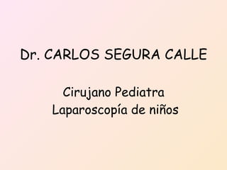 Dr. CARLOS SEGURA CALLE Cirujano Pediatra  Laparoscopía de niños 