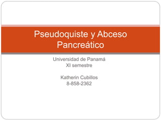 Universidad de Panamá
XI semestre
Katherin Cubillos
8-858-2362
Pseudoquiste y Abceso
Pancreático
 