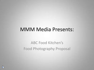 MMM Media Presents: ABC Food Kitchen’s  Food Photography Proposal 