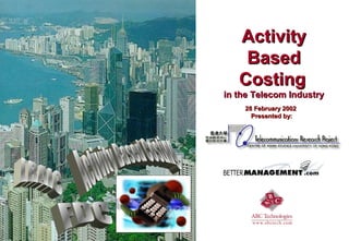 Activity
    Based
   Costing
in the Telecom Industry
    28 February 2002
      Presented by:
 