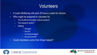 Volunteers If Justin McMurray will work 25 hours a week for Verizon Who might be prepared to volunteer for  The GLAM and broader cultural sectors? The research sector? Helping  the aged,  the sick,  the disadvantaged? the environment? Could volunteers come from those helped? 