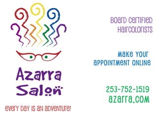 Board Certified
Haircolorists
Every Day Is An Adventure!
Make your
appointment online
253-752-1519
azarra.com
 
