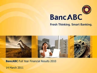 BancABC Full Year Financial Results 2010
14 March 2011
 