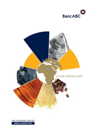 A truly African bank
ANNUAL REPORT 2013
aBc holDinGS liMitED
 