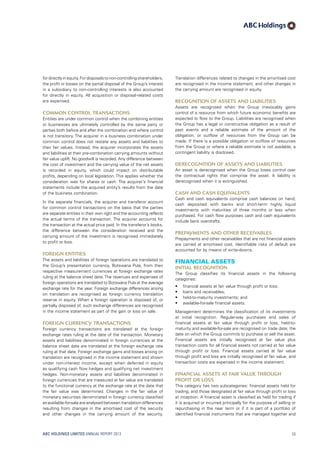 Translation differences related to changes in the amortised cost
are recognised in the income statement, and other changes in
the carrying amount are recognised in equity.
Recognition of assets and liabilities
Assets are recognised when the Group irrevocably gains
control of a resource from which future economic benefits are
expected to flow to the Group. Liabilities are recognised when
the Group has a legal or constructive obligation as a result of
past events and a reliable estimate of the amount of the
obligation, or outflow of resources from the Group can be
made. If there is a possible obligation or outflow of resources
from the Group or where a reliable estimate is not available, a
contingent liability is disclosed.
Derecognition of assets and liabilities
An asset is derecognised when the Group loses control over
the contractual rights that comprise the asset. A liability is
derecognised when it is extinguished.
Cash and cash equivalents
Cash and cash equivalents comprise cash balances on hand;
cash deposited with banks and short-term highly liquid
investments with maturities of three months or less when
purchased. For cash flow purposes cash and cash equivalents
include bank overdrafts.
Prepayments and other receivables
Prepayments and other receivables that are not financial assets
are carried at amortised cost. Identifiable risks of default are
accounted for by means of write-downs.
Financial assets
Initial recognition
The Group classifies its financial assets in the following
categories:
•	 financial assets at fair value through profit or loss;
•	 loans and receivables;
•	 held-to-maturity investments; and
•	 available-for-sale financial assets.
Management determines the classification of its investments
at initial recognition. Regular-way purchases and sales of
financial assets at fair value through profit or loss, held-to-
maturity and available-for-sale are recognised on trade date; the
date on which the Group commits to purchase or sell the asset.
Financial assets are initially recognised at fair value plus
transaction costs for all financial assets not carried at fair value
through profit or loss. Financial assets carried at fair value
through profit and loss are initially recognised at fair value, and
transaction costs are expensed in the income statement.
Financial assets at fair value through 
profit or loss
This category has two subcategories: financial assets held for
trading, and those designated at fair value through profit or loss
at inception. A financial asset is classified as held for trading if
it is acquired or incurred principally for the purpose of selling or
repurchasing in the near term or if it is part of a portfolio of
identified financial instruments that are managed together and
fordirectlyinequity.Fordisposalstonon-controllingshareholders,
the profit or losses on the partial disposal of the Group’s interest
in a subsidiary to non-controlling interests is also accounted
for directly in equity. All acquisition or disposal-related costs
are expensed.
Common control transactions
Entities are under common control when the combining entities
or businesses are ultimately controlled by the same party or
parties both before and after the combination and where control
is not transitory. The acquirer in a business combination under
common control does not restate any assets and liabilities to
their fair values. Instead, the acquirer incorporates the assets
and liabilities at their pre-combination carrying amounts without
fair value uplift. No goodwill is recorded. Any difference between
the cost of investment and the carrying value of the net assets
is recorded in equity, which could impact on distributable
profits, depending on local legislation. This applies whether the
consideration was for shares or cash. The acquirer’s financial
statements include the acquired entity’s results from the date
of the business combination.
In the separate financials, the acquirer and transferor account
for common control transactions on the basis that the parties
are separate entities in their own right and the accounting reflects
the actual terms of the transaction. The acquirer accounts for
the transaction at the actual price paid. In the transferor’s books,
the difference between the consideration received and the
carrying amount of the investment is recognised immediately
to profit or loss.
Foreign entities
The assets and liabilities of foreign operations are translated to
the Group’s presentation currency, Botswana Pula, from their
respective measurement currencies at foreign exchange rates
ruling at the balance sheet date. The revenues and expenses of
foreign operations are translated to Botswana Pula at the average
exchange rate for the year. Foreign exchange differences arising
on translation are recognised as foreign currency translation
reserve in equity. When a foreign operation is disposed of, or
partially disposed of, such exchange differences are recognised
in the income statement as part of the gain or loss on sale.
Foreign currency transactions
Foreign currency transactions are translated at the foreign
exchange rates ruling at the date of the transaction. Monetary
assets and liabilities denominated in foreign currencies at the
balance sheet date are translated at the foreign exchange rate
ruling at that date. Foreign exchange gains and losses arising on
translation are recognised in the income statement and shown
under non-interest income, except when deferred in equity
as qualifying cash flow hedges and qualifying net investment
hedges. Non-monetary assets and liabilities denominated in
foreign currencies that are measured at fair value are translated
to the functional currency at the exchange rate at the date that
the fair value was determined. Changes in the fair value of
monetary securities denominated in foreign currency classified
as available-for-sale are analysed between translation differences
resulting from changes in the amortised cost of the security
and other changes in the carrying amount of the security.
ABC HOLDINGS LIMITED ANNUAL REPORT 2013 53
 