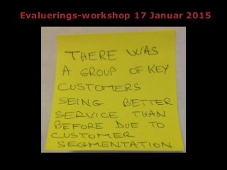 13
Evaluerings-workshop 17 Januar 2015
Den rigtige service
Til de rigtige kunder
På en mere effektiv måde
 