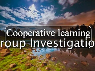 Group Investigation
 roup Investigatio
 