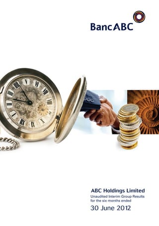 ABC Holdings Limited
Unaudited Interim Group Results
for the six months ended

30 June 2012
 