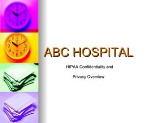 ABC HOSPITAL HIPAA Confidentiality and Privacy Overview 
