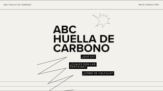 ABC HUELLA DE CARBONO WEYA CONSULTING
¿QUÉ ES?
¿CUALES SON LAS
VENTAJAS?
¿CÓMO SE CALCULA?
ABC
HUELLA DE
CARBONO
 