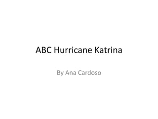 ABC Hurricane Katrina By Ana Cardoso 