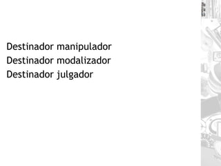Destinador manipulador Destinador modalizador Destinador julgador 