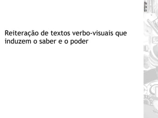 Reiteração de textos verbo-visuais que induzem o saber e o poder   