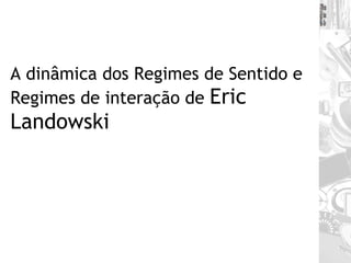 A dinâmica dos Regimes de Sentido e Regimes de interação de  Eric Landowski   