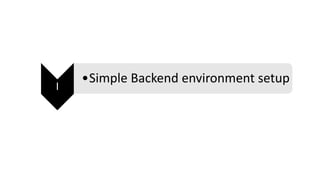 I
•Simple Backend environment setup
 
