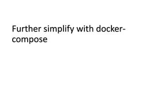 Further simplify with docker-
compose
 
