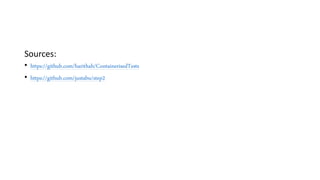 Sources:
• https://github.com/harithah/ContainerisedTests
• https://github.com/justabu/step2
 