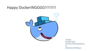 Happy DockerINGGGG!!!!!!!!
Thanks,
Haritha Hari
[Twitter:@HarithaHari1]
&
Abubacker Siddique
 