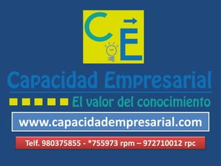 www.capacidadempresarial.com
Telf. 980375855 - *755973 rpm – 972710012 rpc
 