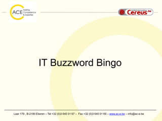IT Buzzword Bingo



Laar 179 , B-2180 Ekeren – Tel +32 (0)3 640 01 67 – Fax +32 (0)3 640 01 69 – www.ac-e.be – info@ac-e.be
 