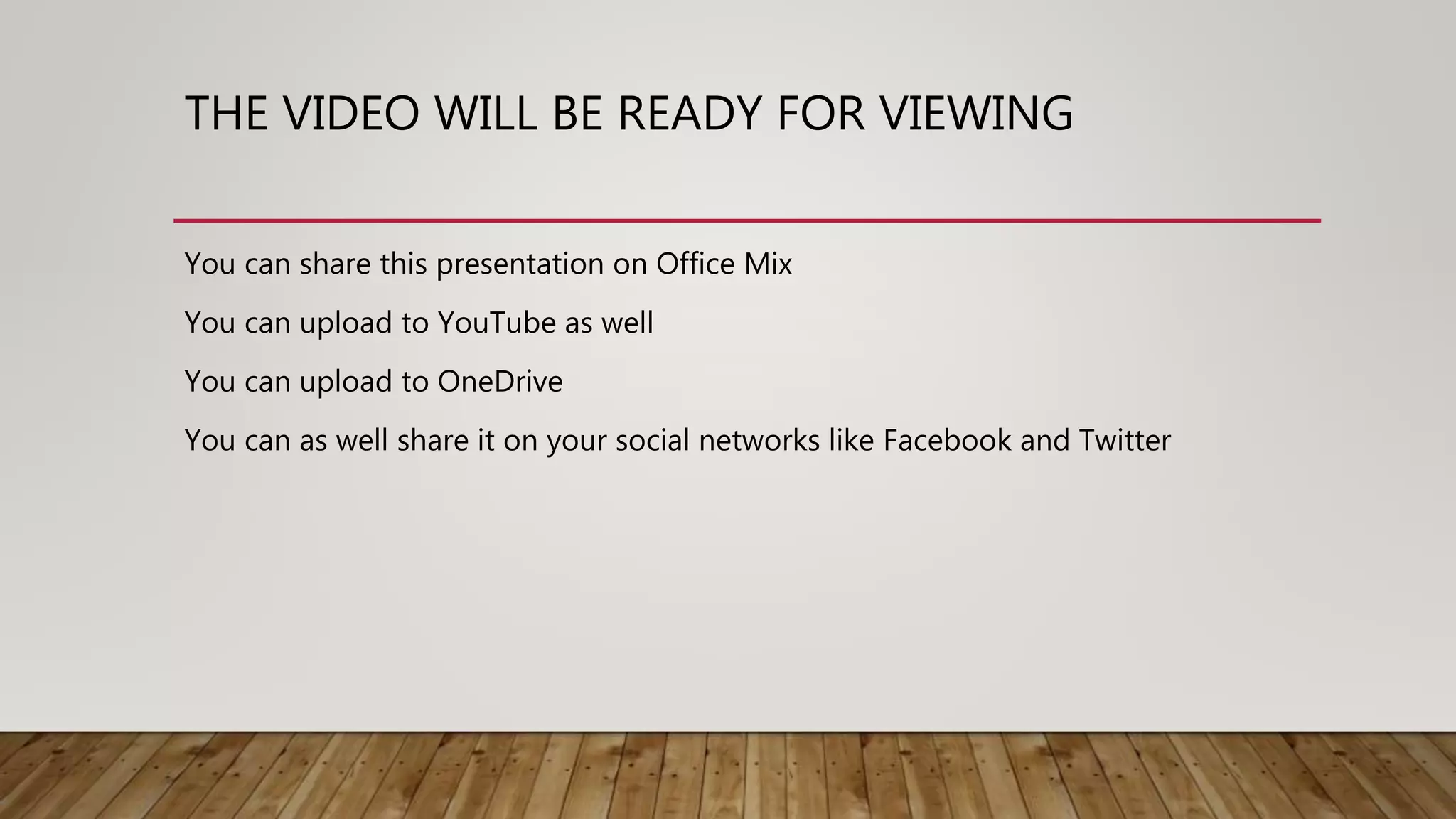 THE VIDEO WILL BE READY FOR VIEWING
You can share this presentation on Office Mix
You can upload to YouTube as well
You can upload to OneDrive
You can as well share it on your social networks like Facebook and Twitter
